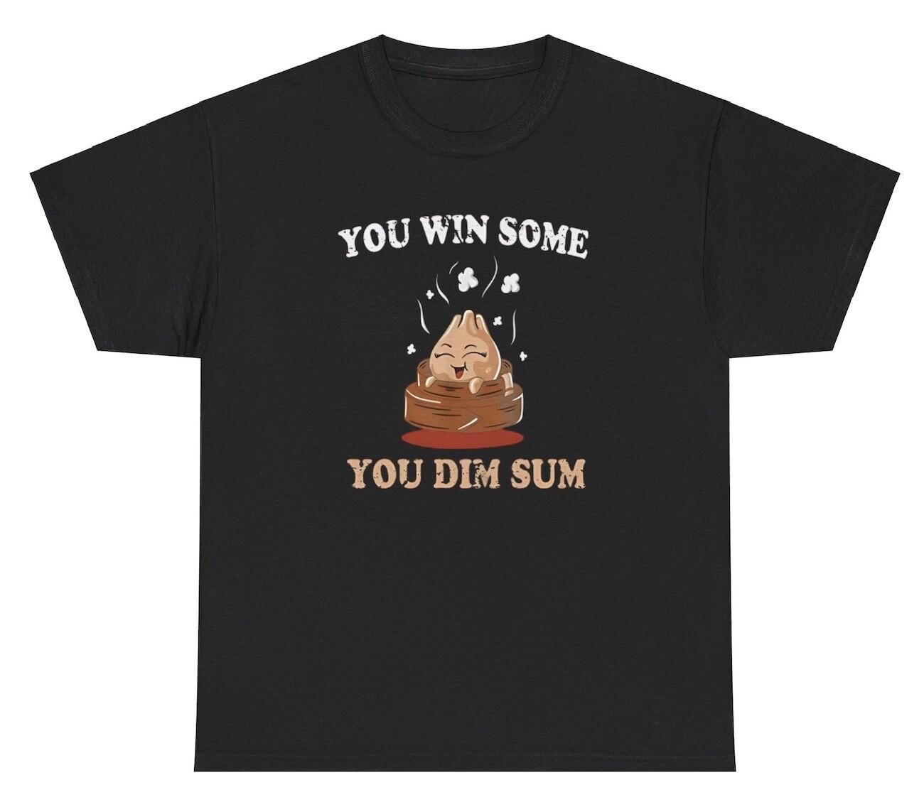 You Win Some Dim Sum T Shirt Funny Chinese Food Lovers Meme Foodie Humor Tee S