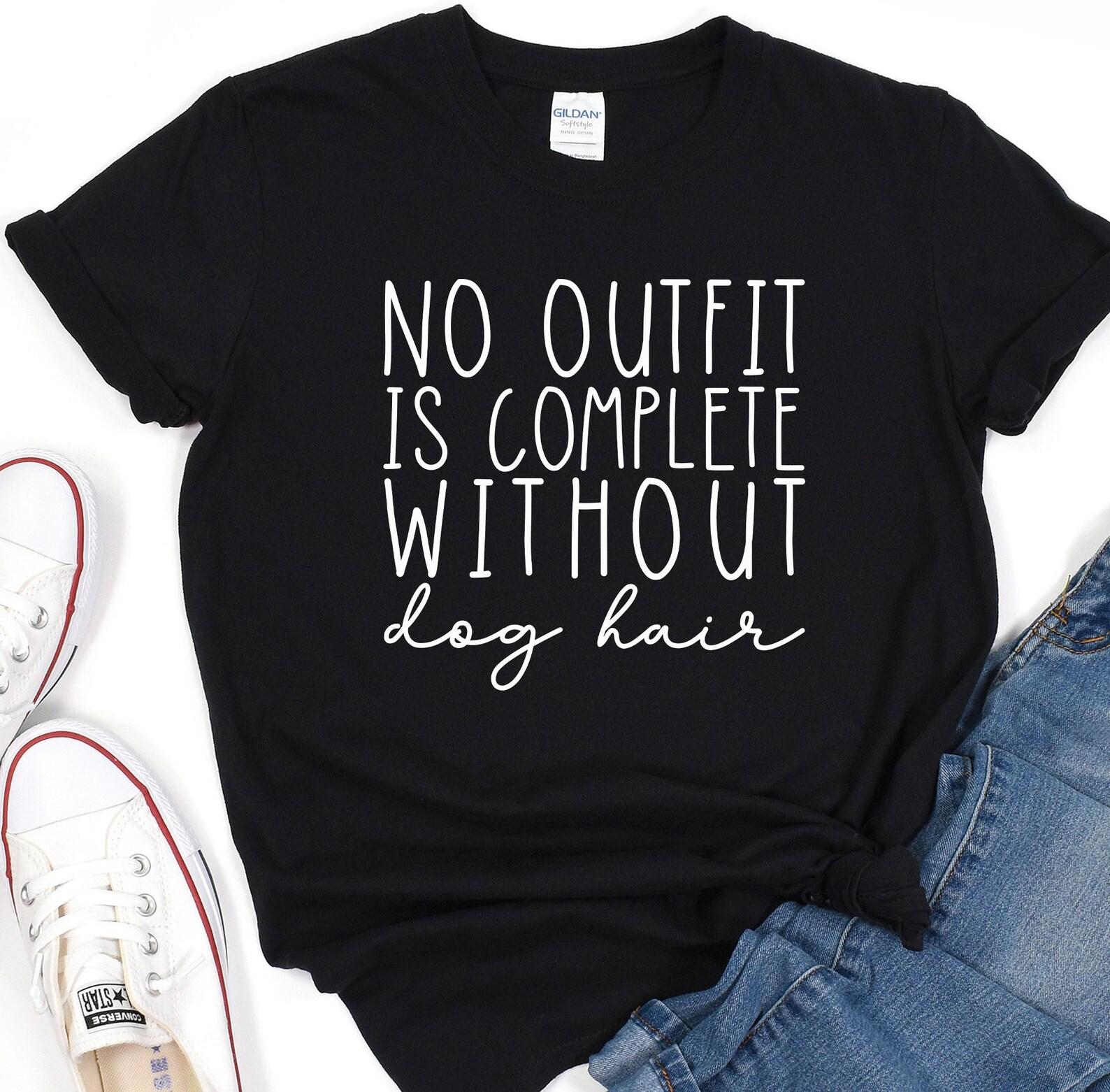 No Outfit Is Complete Without Dog Hair, Funny Dog Shirt, Dog Hair Tee, Dog Mom Gift,Dog Shirt, Animal Lover Gift, Dog Person Tee, Fur Mama XL