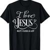 I Love Jesus But I Cuss A Lot Funny Christian Gift T-Shirt