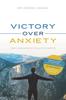 The Victory Over Anxiety : Take Your Anxious Thoughts Captive Book