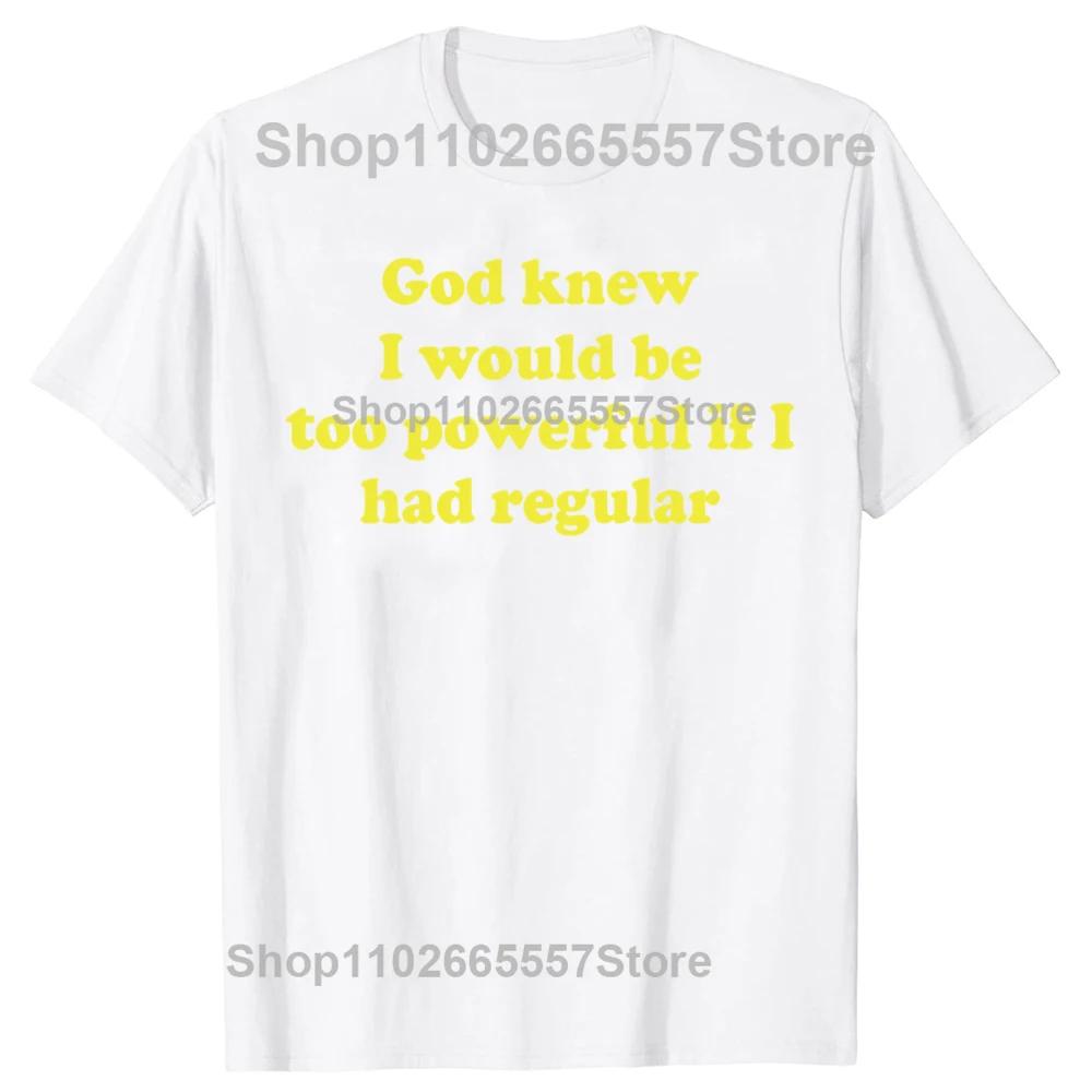 Funny God Knew I Would Be Too Powerful If I Had Regular Bowel Tshirts Men Casual Tshirt 100 Cotton Loose Oversized T Shirt