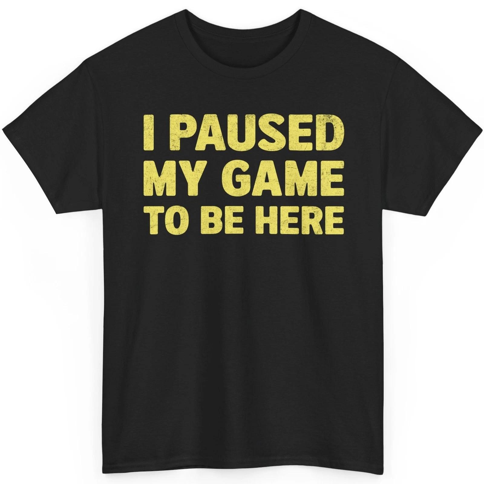 I Paused My Game to Be Here Shirt Funny Video Gamer Humor Joke Grunge Graphic L