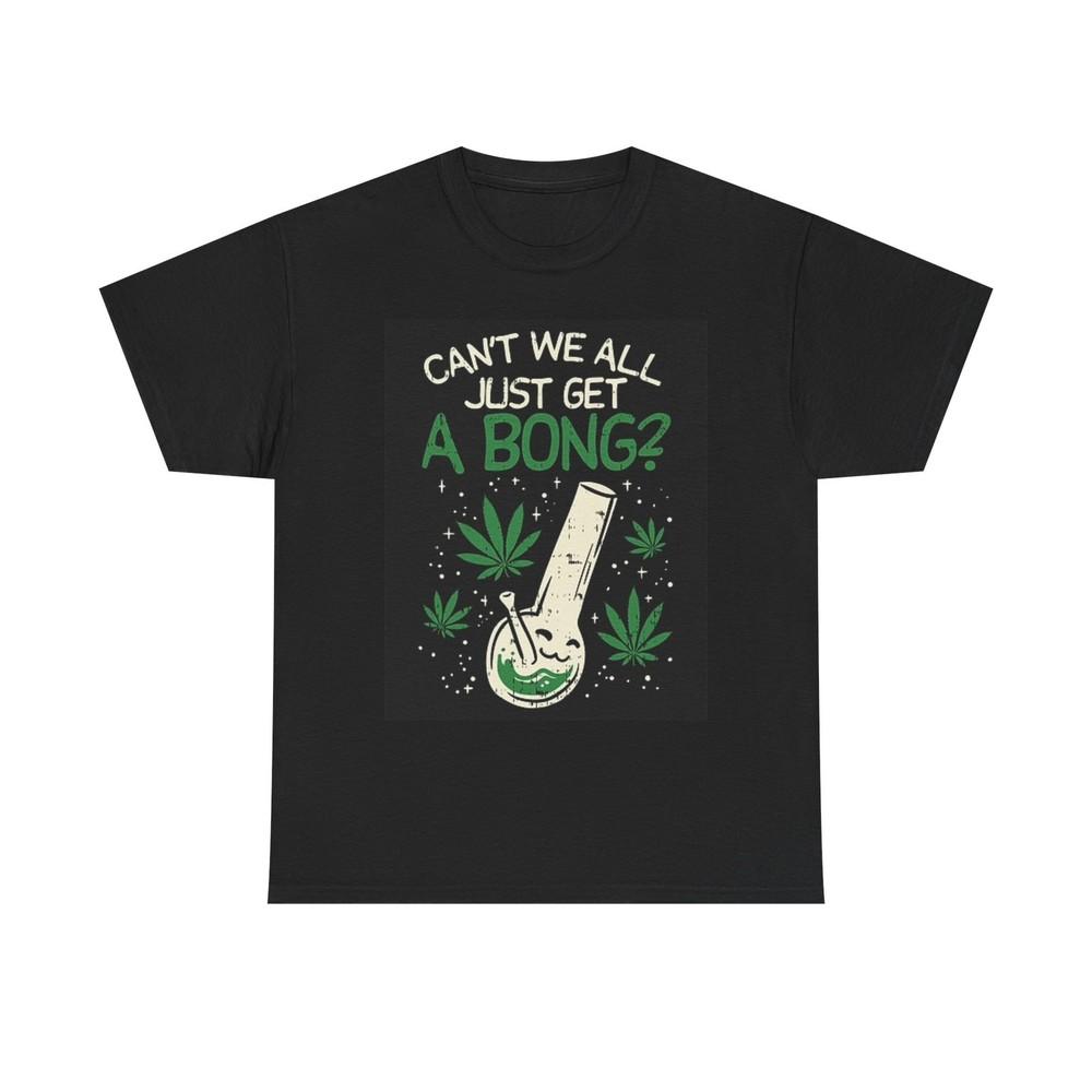 Can We All Just Get A Bong T Shirt Pot Graphic Unisex Heavy Cotton Tee Unisex T-Shirt
