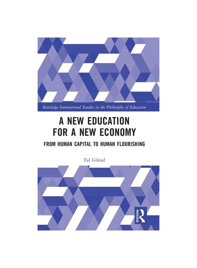 The A New Education for a New Economy: From Human Capital To Human Flourishing Book