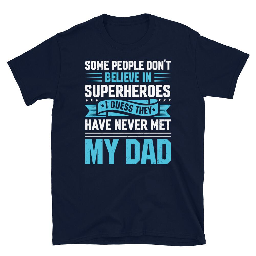 

Some People Don’t Believe in Superheroes My Dad Short-Sleeve Unisex T-Shirt 4XL