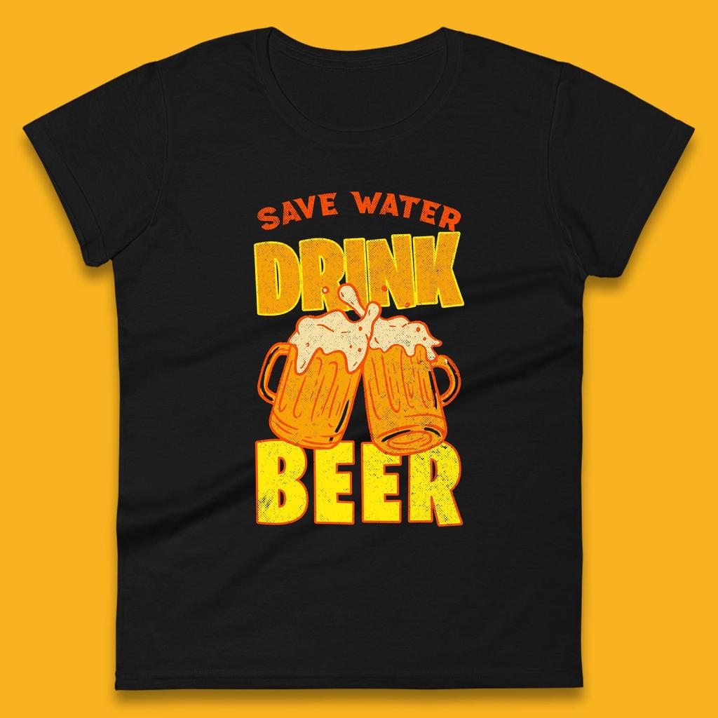 Save Water Drink Beer Day Drinking Beer Saying Beer Quote Funny Alcoholism Beer Lover Womens Tee T Shirt Mens Tops Unisex Top