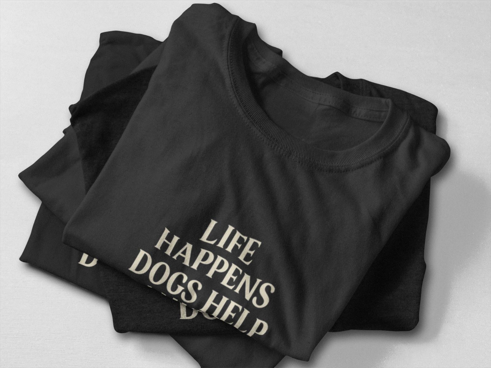 Life Happens Dogs Help Shirt | Funny Dog Lover Tee | Pet Owner Gift Unisex Tshir XXXL