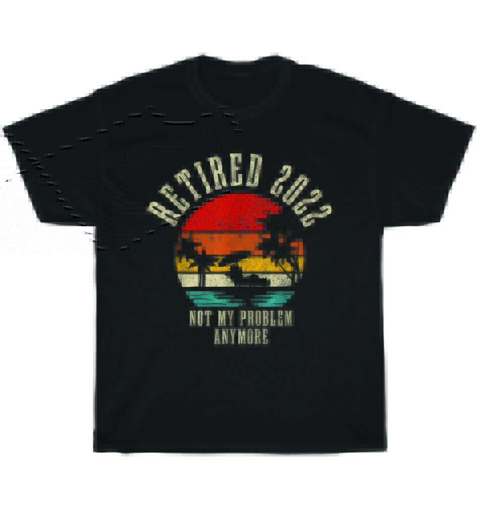Vintage Retro Retired 2022 Not My Problem Anymore Retirement T-Shirt Unisex Gift 4XL