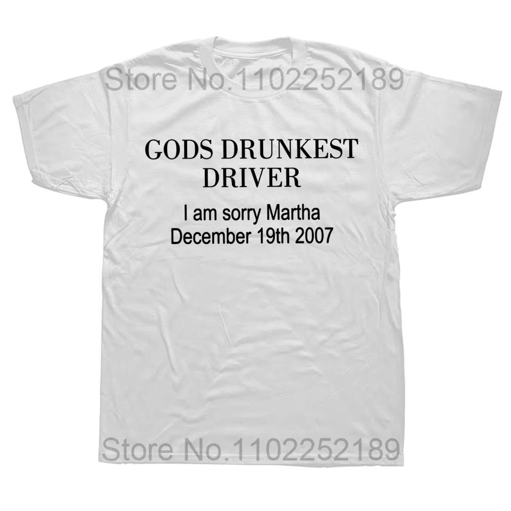 

Gods Drunkest Driver I Am Sorry December 19th 2007 T Shirts Cotton Streetwear Short Sleeve Tee Gifts Men Women Summer Tshirt 4XL