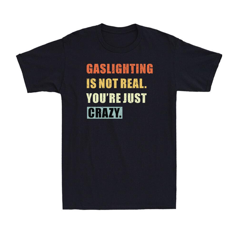Gaslighting Is Not Real You re Just Crazy Funny Saying Vintage Men s T-Shirt Tee S