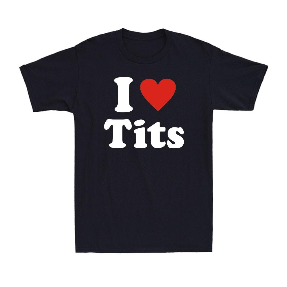 I Love Tits I Red Heart Tits Funny Adult Sarcastic Joke Quotes Men s T-Shirt Unisex T-Shirt XXXXL