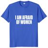 I Am Afraid of Women T Shirt Humor Introvert Jokes Geek Y2k Men Clothing 100% Cotton Unisex Casual O-neck Tee Tops EU Size