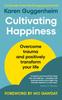 The Cultivating Happiness : Overcome Trauma and Positively Transform Your Life Book