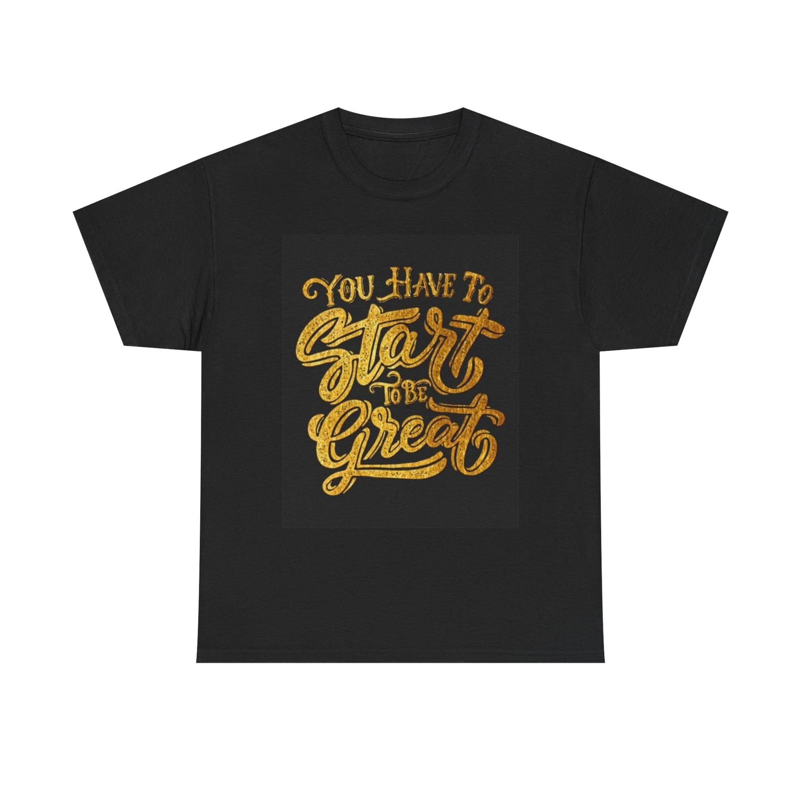 Men s and Women s T-shirts Start To Be great Graphic XL