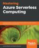 The Mastering Azure Serverless Computing : A Practical Guide To Building and Deploying Enterprise-grade Serverless Applications Using Azure Functions Book