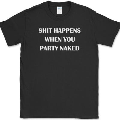 SH!T HAPPENS When You PARTY Naked T-Shirt Funny Bar Drinking Humor Tee