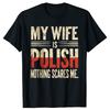 My Wife Is Polish Nothing Scares Me Husband Dad Funny T Shirts Cotton Streetwear Gifts Mens Fashion Casual Oversized T Shirt