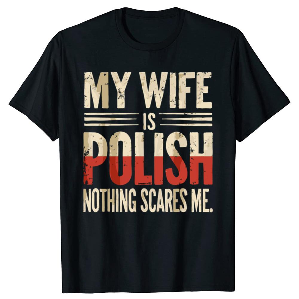 My Wife Is Polish Nothing Scares Me Husband Dad Funny T Shirts Cotton Streetwear Gifts Mens Fashion Casual Oversized T Shirt