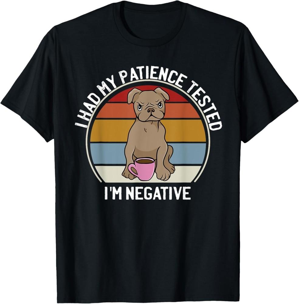 I Had My Patience Tested I m Negative Funny Dog Sarcastic T-Shirt Unisex T-Shirt XXXL