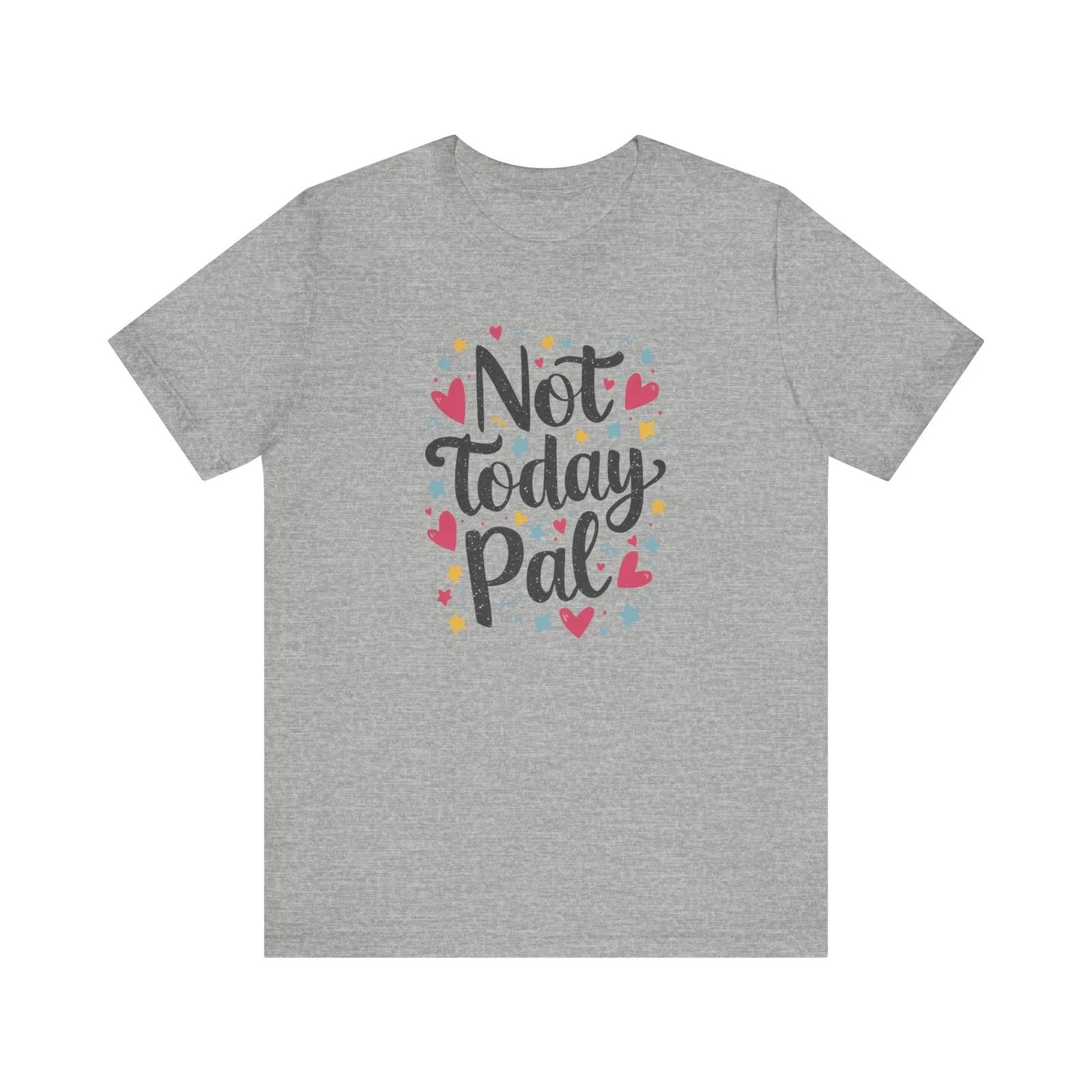 Not Today Pal Playful Statement Tee - Gift for Friends, Casual Shirt 4XL