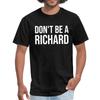 Don039t Be A Richard Unisex Classic T-Shirt Funny Sarcastic