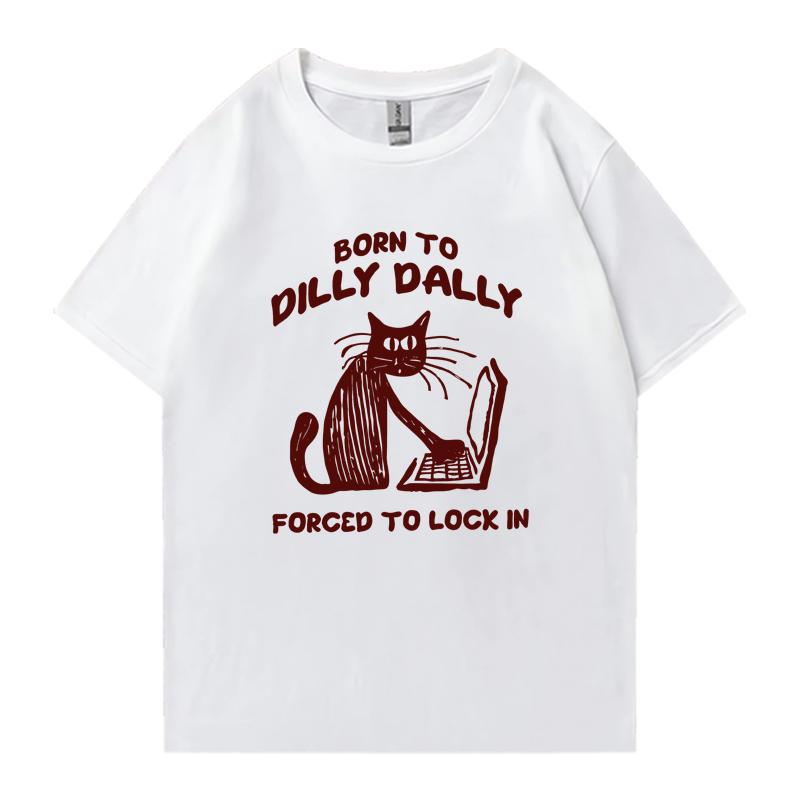 Cat Work Born To Dilly Dally Forced To Lock in Cat Graphic Print short sleeve Unisex tshirts Cotton Unisex Women Oversized T shirt
