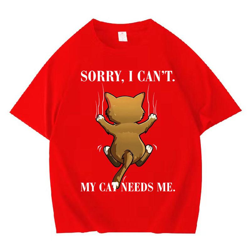 Trendy Graphic Sorry I Cant My Cat Needs Me Print T Shirt Unisexs Short Sleeve TShirt Daily High Quality Crewneck Casual Tshrit
