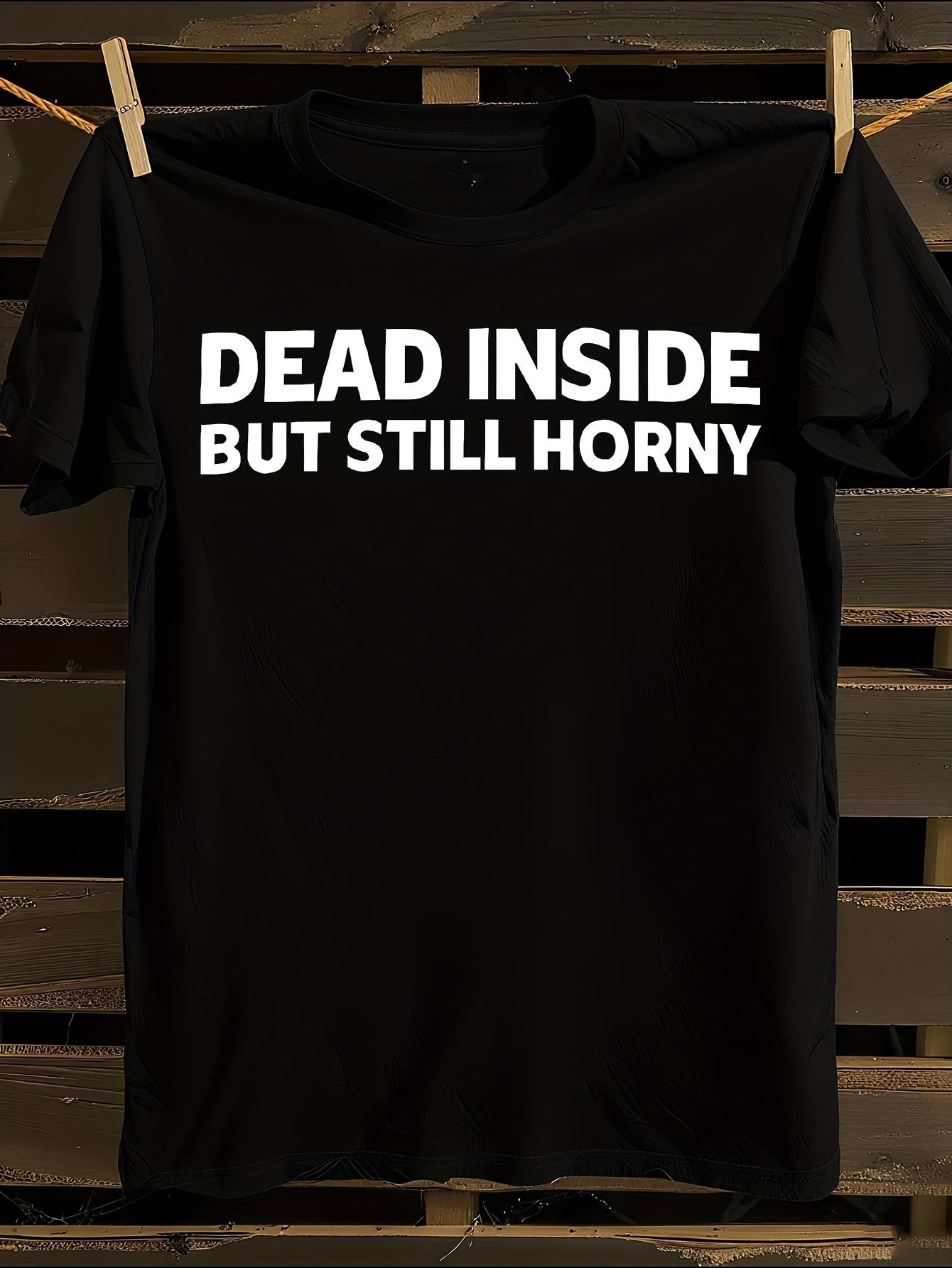 Funny Dead Inside But Still Horny Graphic Tshirt M