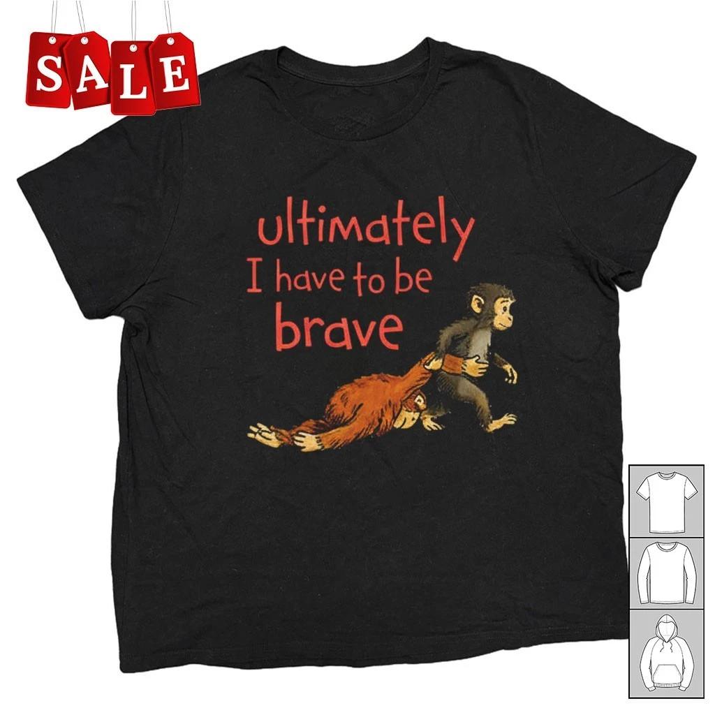 New Monkey Punch Ultimately I Have To Be Brave Cotton Unisex S-5XL Shirt OS366 4XL
