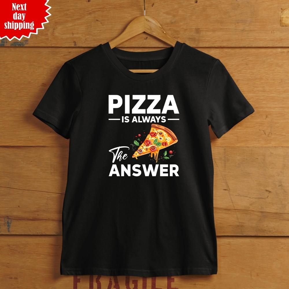 

Pizza Is Always The Answer T Shirt Funny Fast Food Printed Unisex Adults Tee Top 3XL