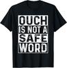 Ouch Is Not A Safe Word Funny Saying T-Shirt Unisex T-Shirt