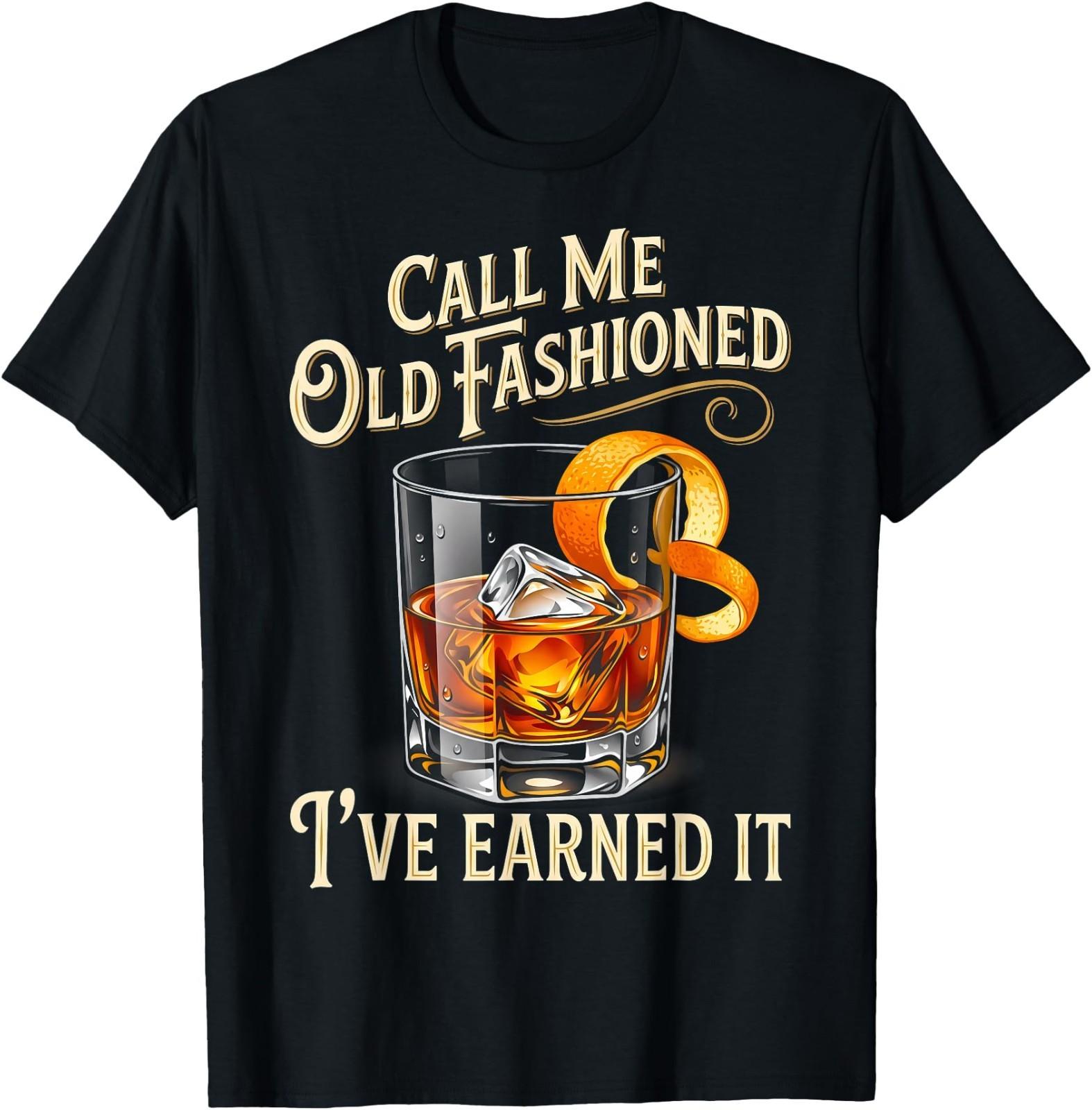 Call Me Old Fashioned I’ve Earned It Funny Cocktail Humor T-Shirt S