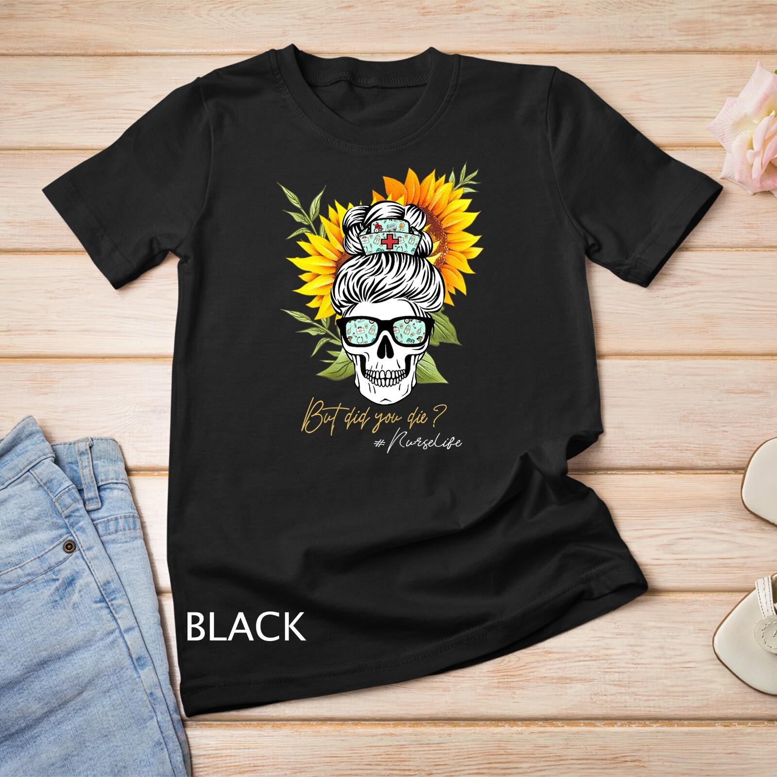 But Did You Die Nurse Life Sugar Skull with Nursing Sunglass Unisex T-Shirt Mens Womens Tees Top S