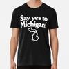 Say Yes To Michigan Design Size S To 5XL Made In the USA T-Shirt