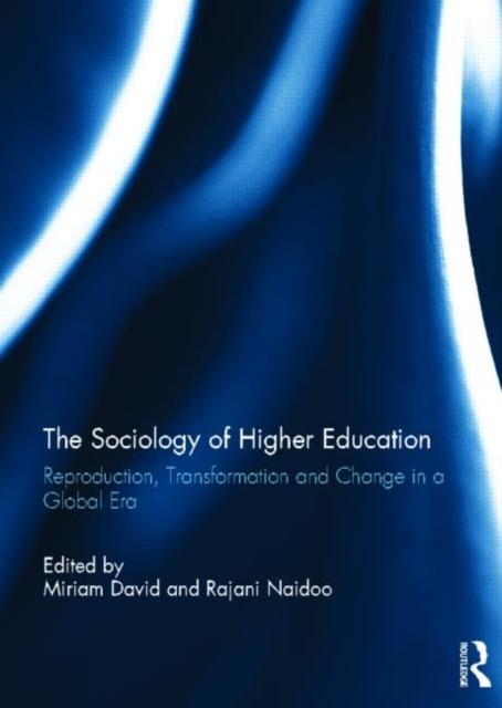 The The Sociology of Higher Education : Reproduction, Transformation and Change In a Global Era Book
