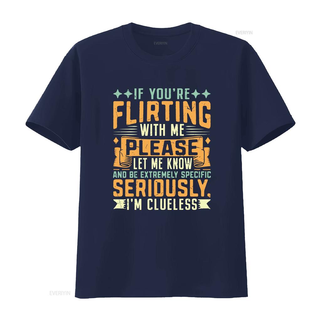 Mens Classic T Shirt If Youre Flirting With Me Please Let Know Im Clueless Print vintage Washed designer clothes Slightly