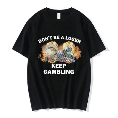 Unisex Don't Be A Loser Keep Gambling Meme T Shirt Women Fashion Hip Hop T-shirt Casual Short Sleeve Oversized T Shirts Harajuku