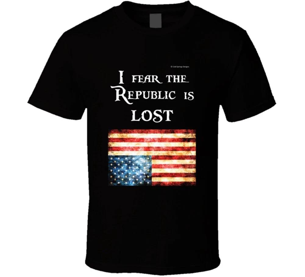 

I Fear The Republic Is Lost Flag In Distress Political Statement Usa Gift T Shir L