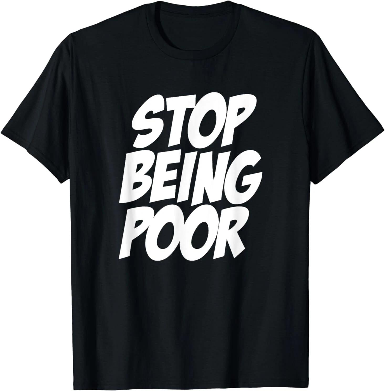 Men s and Women s T-shirts NEW Stop Being Poor Shirt Funny Saying Financial Businessman T-Shirt S-3XL XS