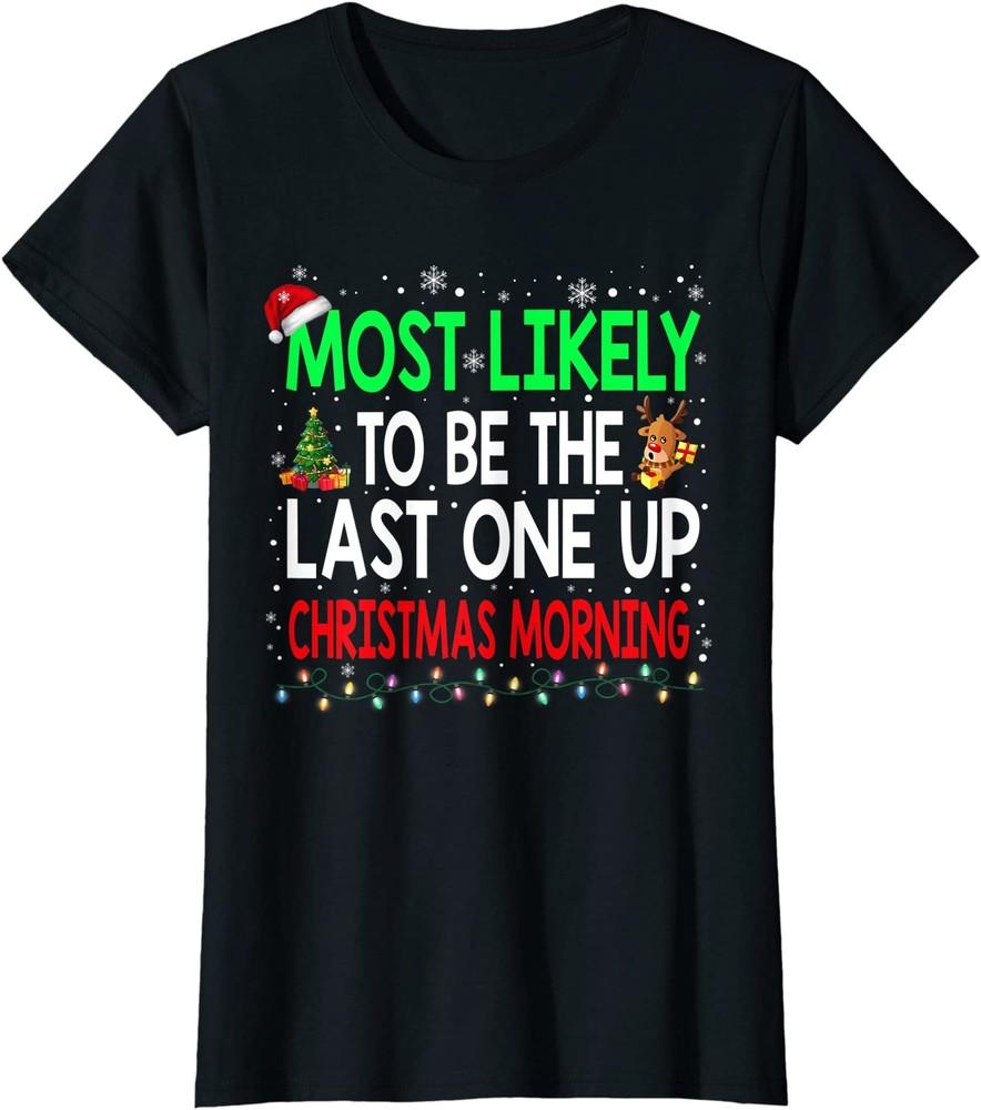 Most Likely To Be The Last One Up Christmas Morning Ladies  Crewneck T-Shirt Unisex T-Shirt M