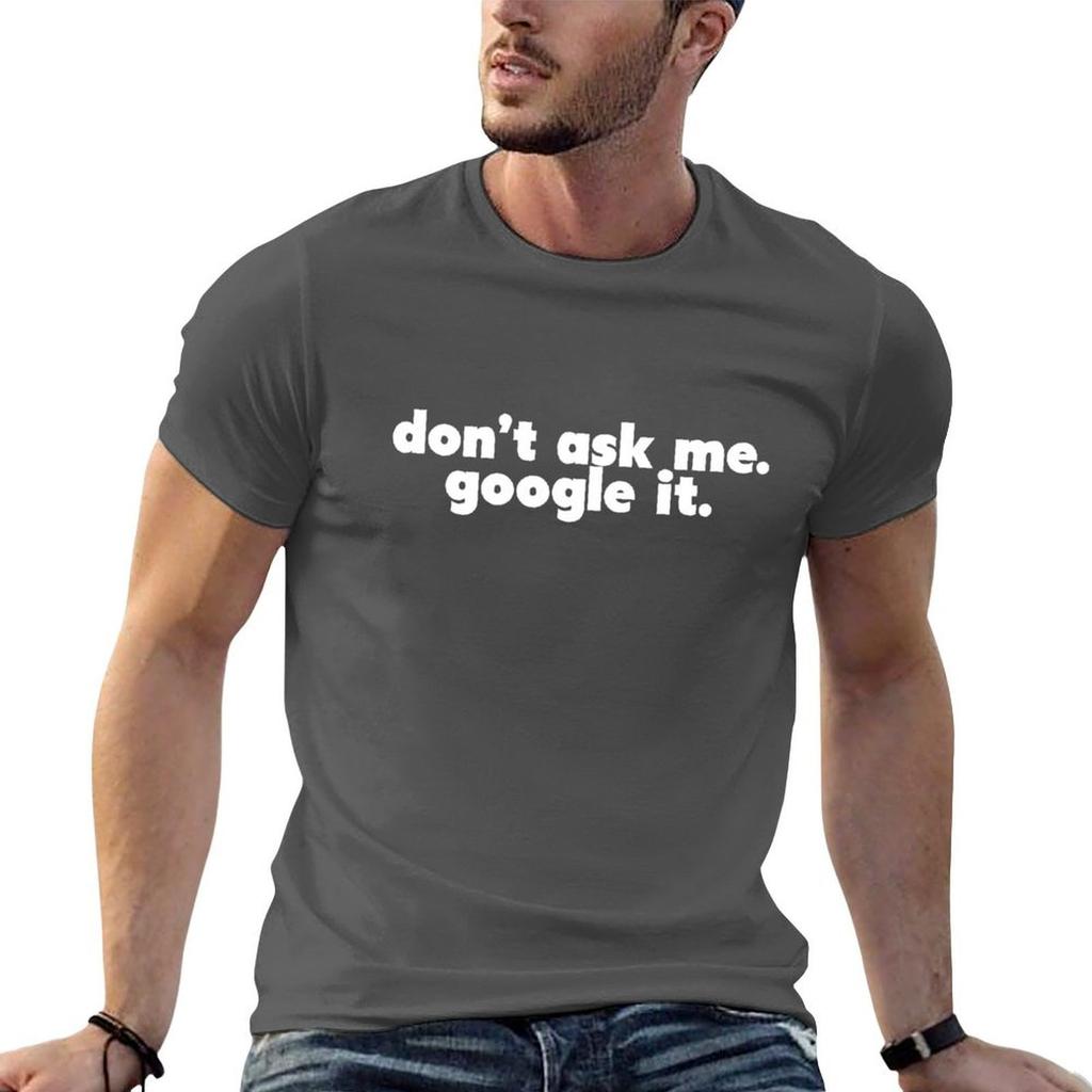 don't ask me - google it T-Shirt t shirt man designer g man t shirts for men t shirts for man cotton soft T-Shirt