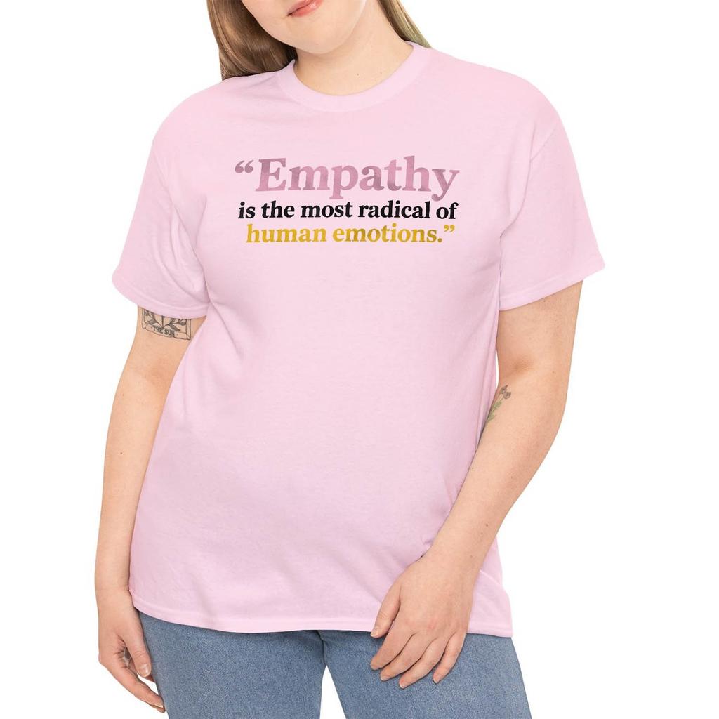 Empathy Is The Most Radical Of Human Emotions Shirt T-Shirt