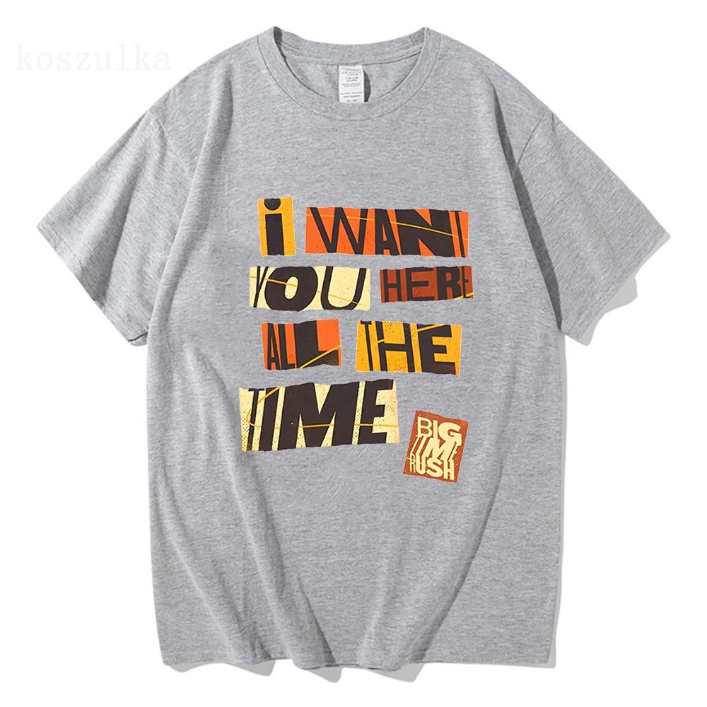 I WANT YOU HERE Tshirts Big Time Rush Printing T-shirt Loose Cotton Fashion Male Casual Short Sleeve T Shirts