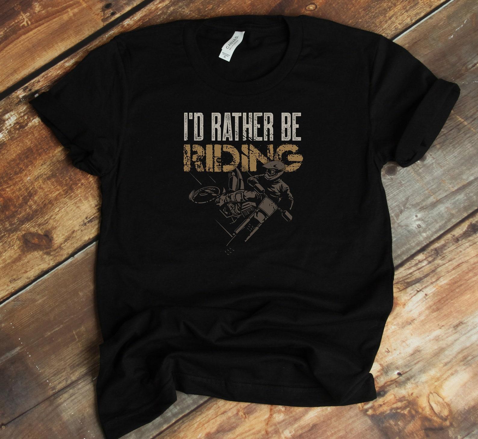 I d Rather Be Riding T-Shirt - Motorcycle Dirt Biking Funny Motocross Shirt - Bike Lover - Gift For Biker 3XL