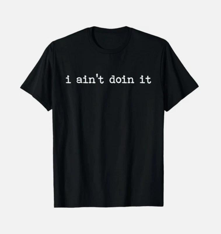I Ain t Doin It T-Shirt Novelty Gift 2XL