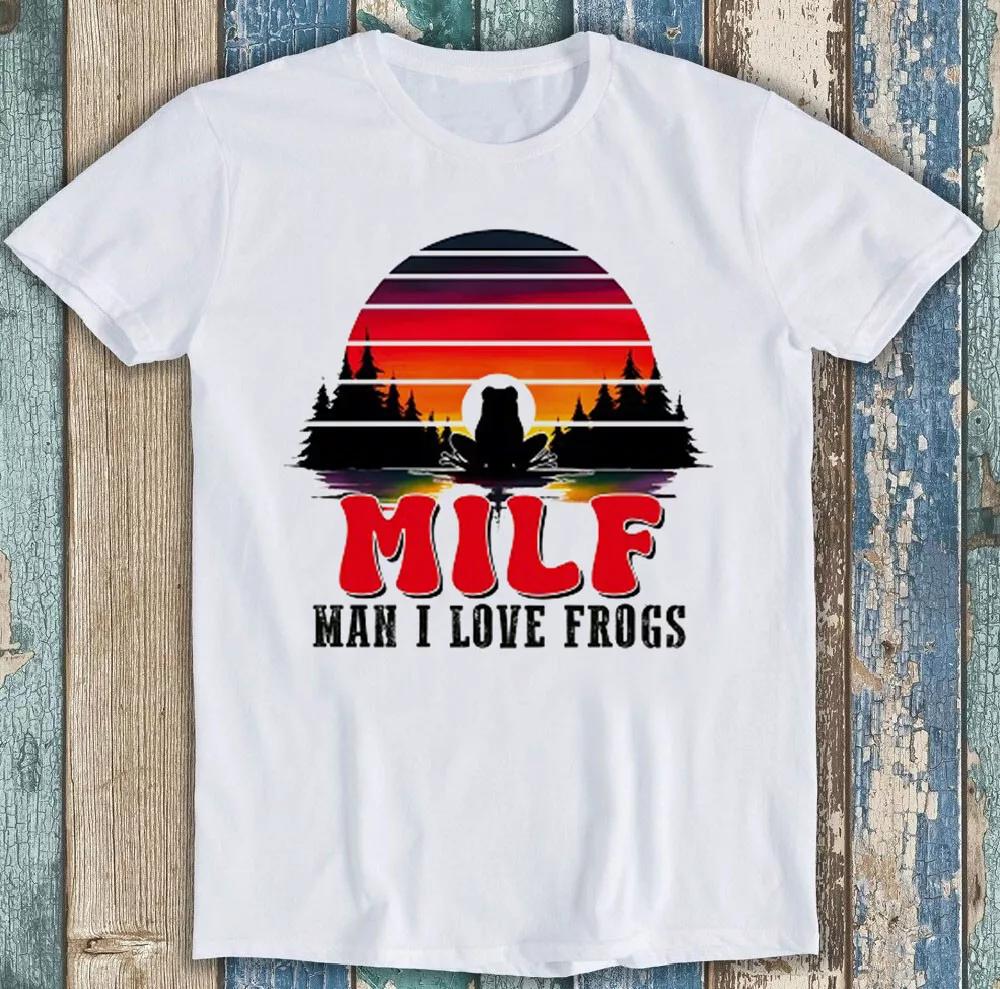 Milf Man I Love Frogs Meme Best Seller Funny Gift Tee T Shirt 2002
