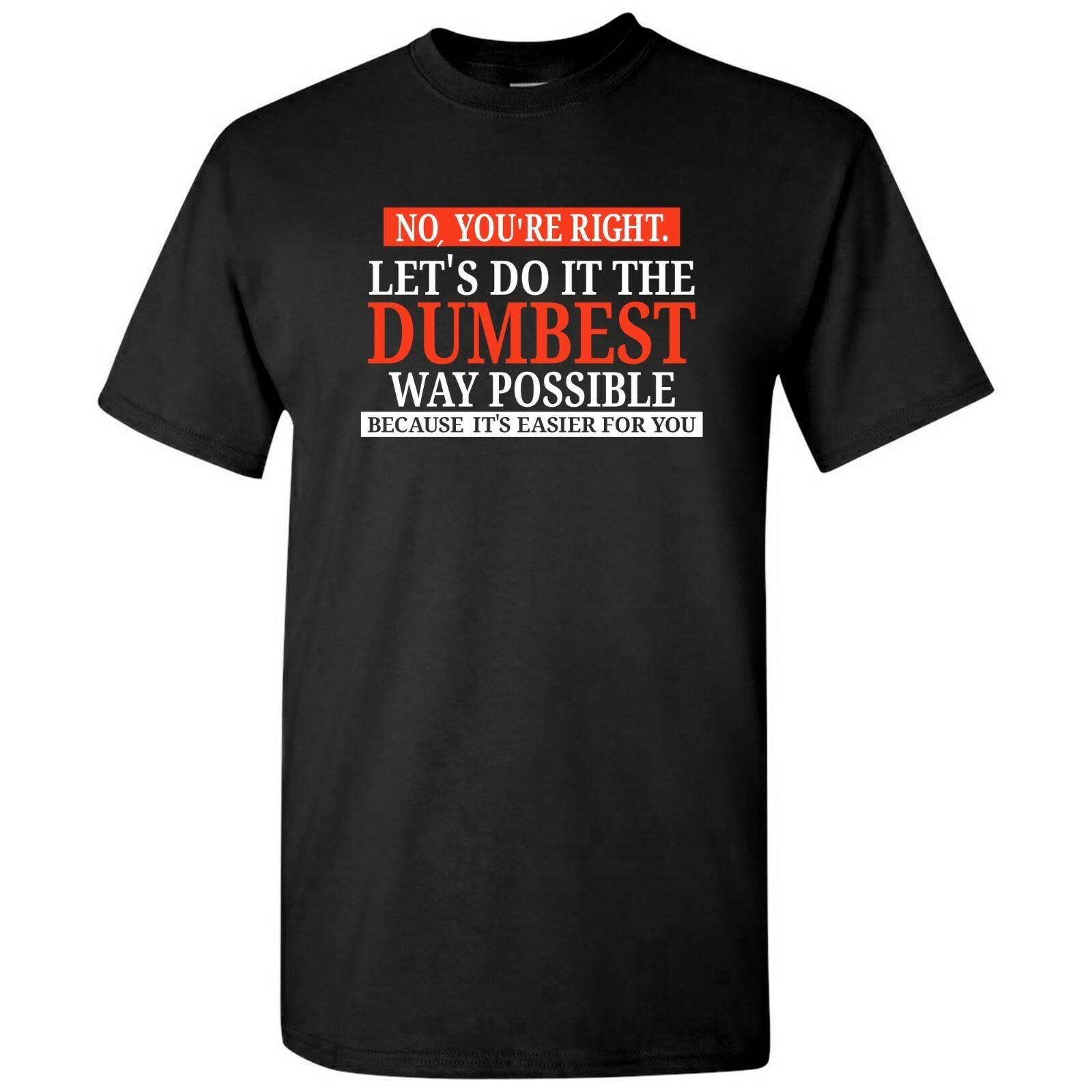 No Youre Right Lets Do It the Dumbest Way Possible Unisex T-Shirt XL