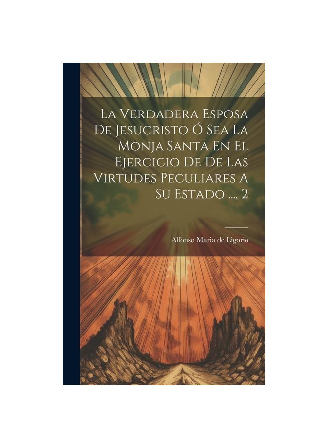 Kniha La Verdadera Esposa De Jesucristo O Sea La Monja Santa En El Ejercicio De De Las Virtudes Peculiares A Su Estado ..., 2