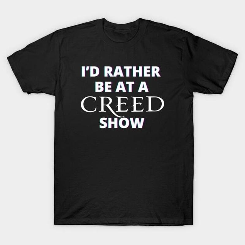 I'd Rather Be At A Creed Show T Shirt S 5XL Fast Shipping
