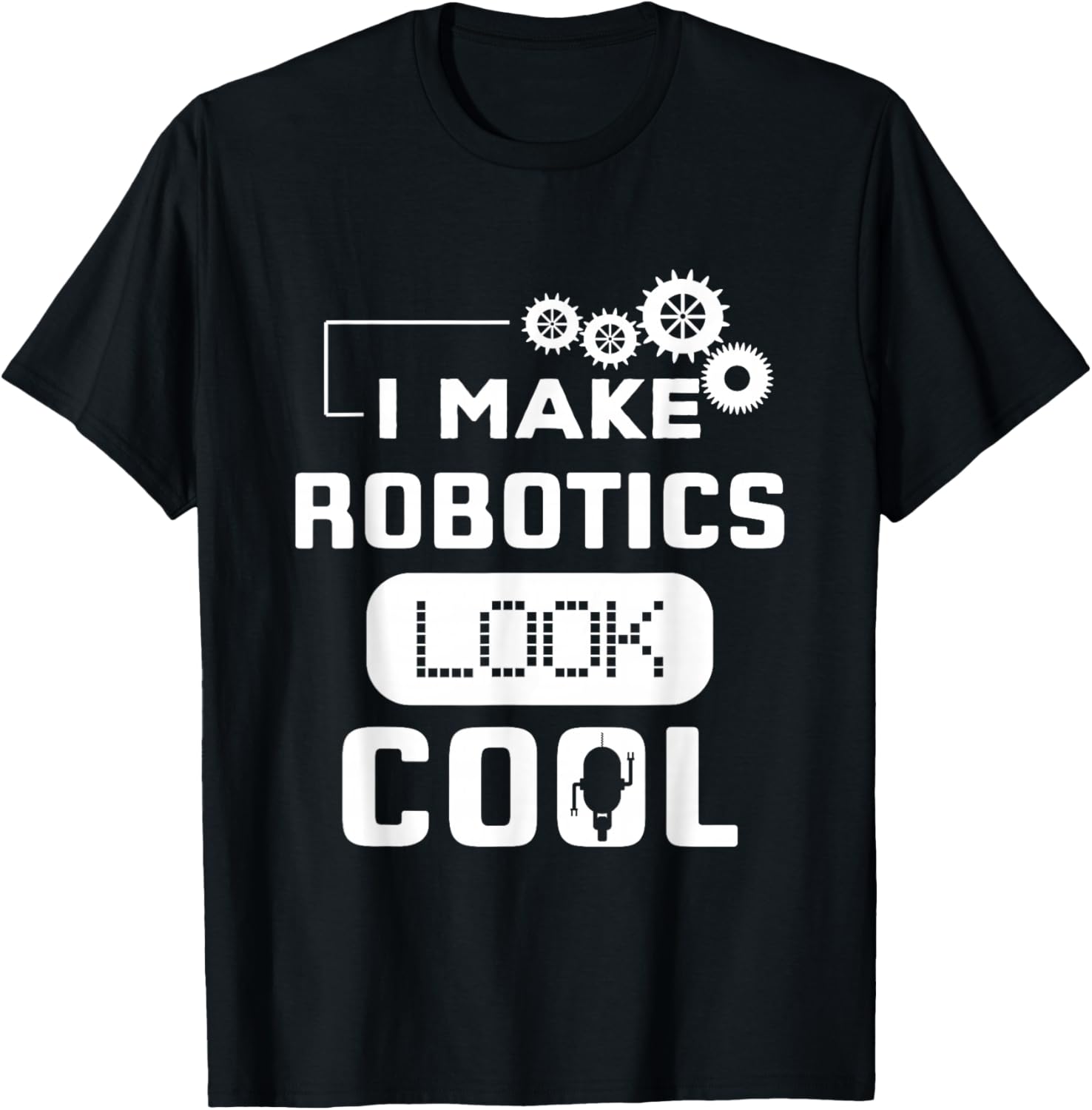 I Make Robotics Look Cool Robot Funny Gift T-Shirt Unisex T-Shirt M